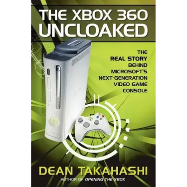 The Xbox 360 Uncloaked: The Real Story Behind Microsoft's Next-Generation Video Game Console