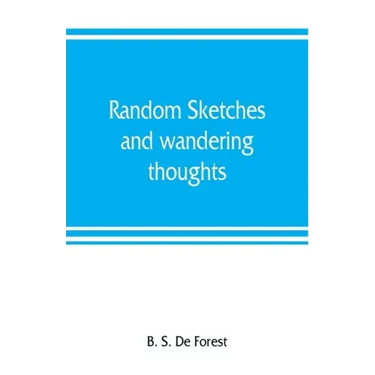 Random sketches and wandering thoughts, or, What I saw in camp, on the march, the bivouac, the battle field and hospital, while with the army in Virgi
