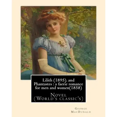 Lilith (1895). By George MacDonald: fantasy novel, and Phantastes: a faerie romance for men and women(1858), by George MacDonald: Novel (World's class