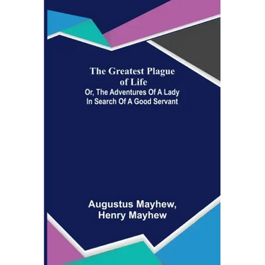 The Greatest Plague of Life: or, the Adventures of a Lady in Search of a Good Servant