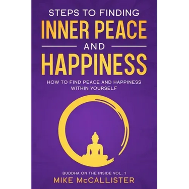 Steps to Finding Inner Peace and Happiness: How to Find Peace and Happiness Within Yourself