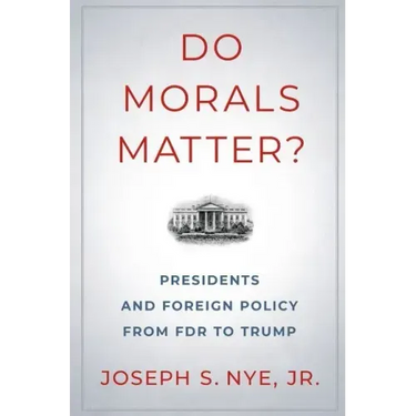 Do Morals Matter?: Presidents and Foreign Policy from FDR to Trump