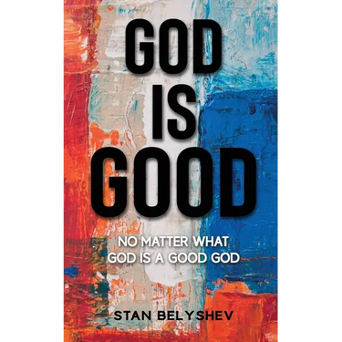 God Is Good: No Matter What God Is A Good God
