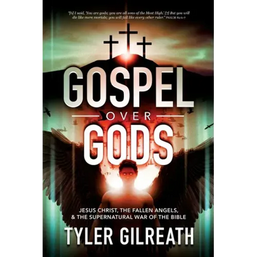 Gospel Over Gods: Jesus Christ, the Fallen Angels, and the Supernatural War of the Bible