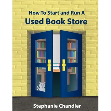 How to Start and Run a Used Bookstore: A Bookstore Owner's Essential Toolkit with Real-World Insights, Strategies, Forms, and Procedures