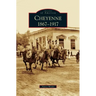 Cheyenne: 1867-1917