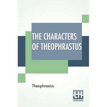 The Characters Of Theophrastus: A Translation, With Introduction By Charles E. Bennett And William A. Hammond