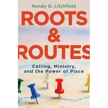 Roots and Routes: Calling, Ministry, and the Power of Place
