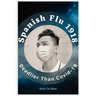 Spanish Flu 1918, Deadlier Than Covid-19: The Deadliest Pandemic, 1918 Flu Pandemic, Story of Great Influenza Epidemic In Spanish: Plagues And Viruses