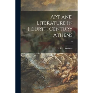 Art and Literature in Fourth Century Athens; 0