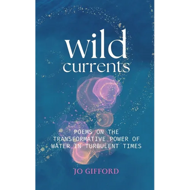 Wild Currents: Poems On The Transformative Power of Water in Turbulent Times