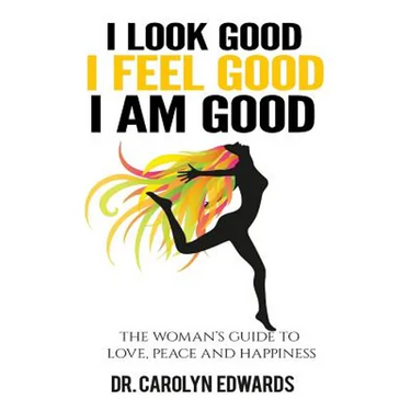 I Look Good, I Feel Good, I Am Good: The Woman's Guide to Love, Peace and Happiness