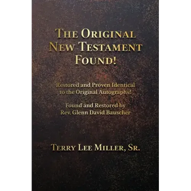 The Original New Testament Found! Restored and Proven Identical to the Original Autographs!