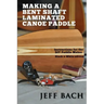 Making a Bent Shaft Laminated Canoe Paddle - Black and White version: Instructions for the DIY Paddle Maker