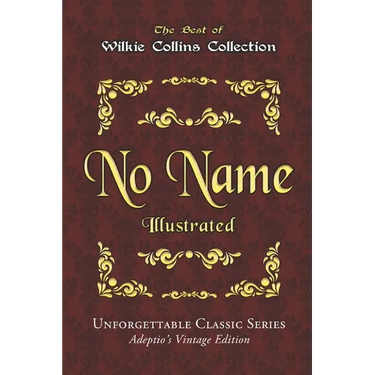 Wilkie Collins Collection - No Name - Illustrated: Unforgettable Classic Series - Adeptio's Vintage Edition