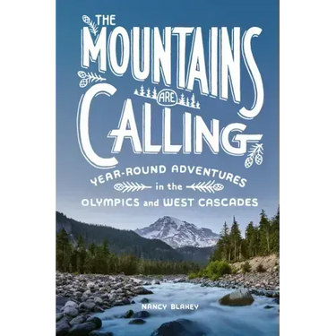 The Mountains Are Calling: Year-Round Adventures in the Olympics and West Cascades