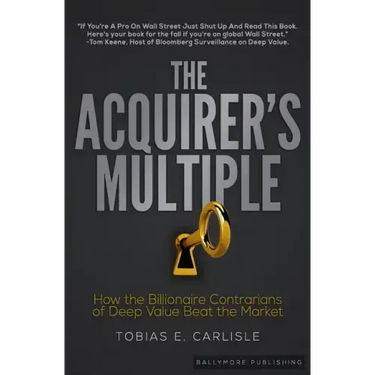 The Acquirer's Multiple: How the Billionaire Contrarians of Deep Value Beat the Market