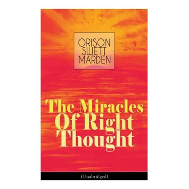 The Miracles of Right Thought (Unabridged): Unlock the Forces Within Yourself: How to Strangle Every Idea of Deficiency, Imperfection or Inferiority -