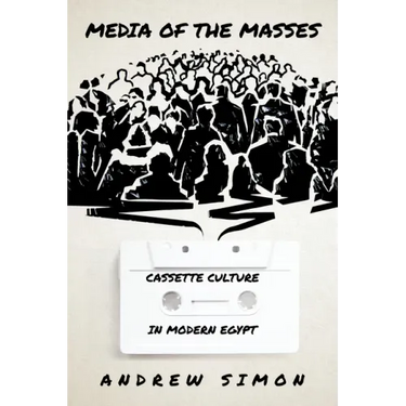 Media of the Masses: Cassette Culture in Modern Egypt