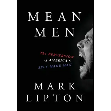 Mean Men: The Perversion of America's Self-Made Man