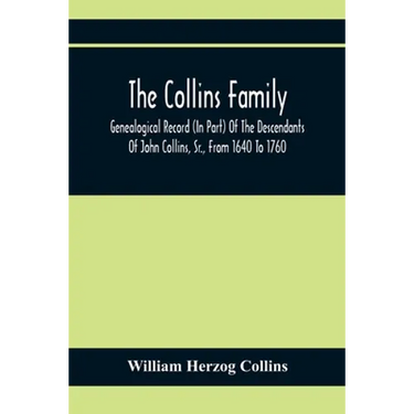 The Collins Family; Genealogical Record (In Part) Of The Descendants Of John Collins, Sr., From 1640 To 1760; A Complete Record Of The Descendants Of