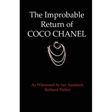 The Improbable Return of Coco Chanel: As Witnessed by Her Assistant, Richard Parker