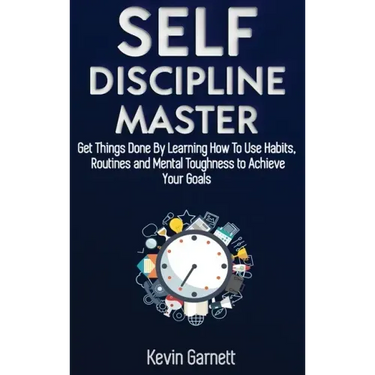Self-Discipline Master: How To Use Habits, Routines, Willpower and Mental Toughness To Get Things Done, Boost Your Performance, Focus, Product
