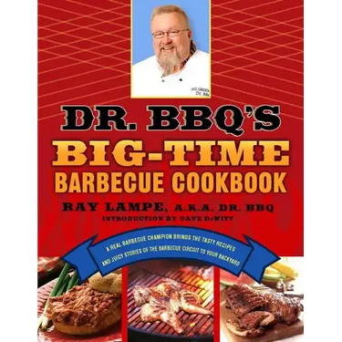 Dr. BBQ's Big-Time Barbecue Cookbook: A Real Barbecue Champion Brings the Tasty Recipes and Juicy Stories of the Barbecue Circuit to Your Backyard
