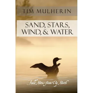 Sand, Stars, Wind, & Water: Field Notes from Up North