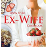 Soon to be Ex-Wife Cookbook