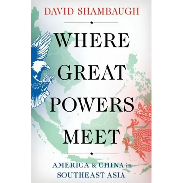 Where Great Powers Meet: America & China in Southeast Asia