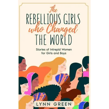 The Rebellious Girls who Changed the World: Stories of Intrepid Women for Girls and Boys