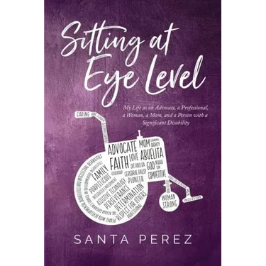 Sitting At Eye Level: My Life as An Advocate, A Professional, A Woman, A Mom and A Person with A Significant Disability