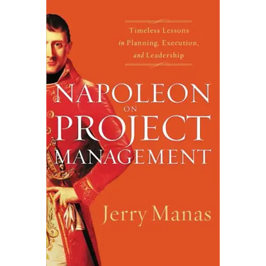 Napoleon on Project Management: Timeless Lessons in Planning, Execution, and Leadership