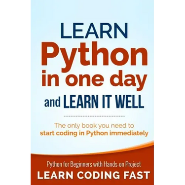 Learn Python in One Day and Learn It Well: Python for Beginners with Hands-on Project. The only book you need to start coding in Python immediately
