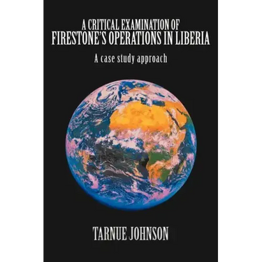 A Critical Examination of Firestone's Operations in Liberia: A case study approach