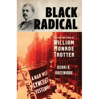 Black Radical: The Life and Times of William Monroe Trotter