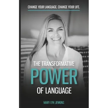 The Transformative Power of Language: Change Your Language. Change Your Life.