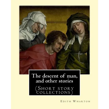 The descent of man, and other stories, By Edith Wharton (Short story collections)
