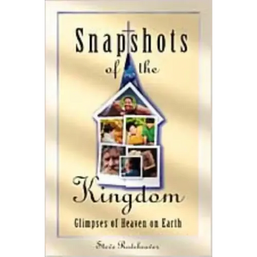 Snapshots of the Kingdom: Glimpses of Heaven on Earth