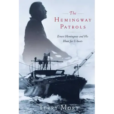 The Hemingway Patrols: Ernest Hemingway and His Hunt for U-Boats