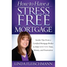 How to Have a Stress Free Mortgage: Insider Tips from a Certified Mortgage Broker to Help Save You Time, Money, and Frustration