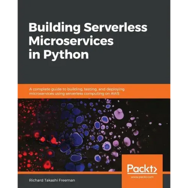 Building Serverless Microservices in Python: A complete guide to building, testing, and deploying microservices using serverless computing on AWS