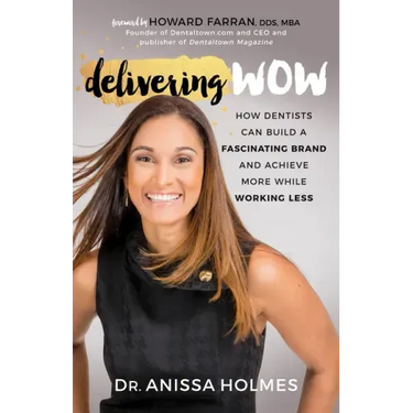 Delivering Wow: How Dentists Can Build a Fascinating Brand and Achieve More While Working Less