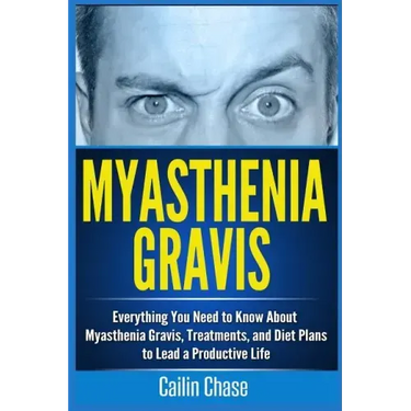 Myasthenia Gravis: Everything You Need to Know About Myasthenia Gravis, Treatments, and Diet Plans to Lead a Productive Life