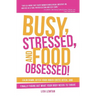 Busy, Stressed, and Food Obsessed!: Calm Down, Ditch Your Inner-Critic Bitch, and Finally Figure Out What Your Body Needs to Thrive