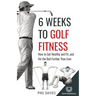 6 Weeks To Golf Fitness: How to Get Healthy And Fit, And Hit The Ball Further Than Ever!