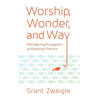 Worship, Wonder, and Way: Reimagining Evangelism as Missional Practice