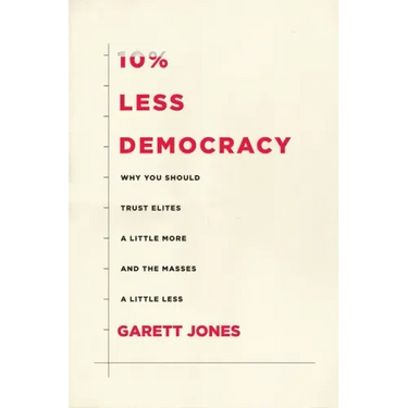 10% Less Democracy: Why You Should Trust Elites a Little More and the Masses a Little Less