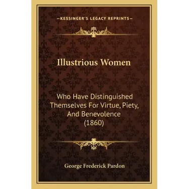 Illustrious Women: Who Have Distinguished Themselves For Virtue, Piety, And Benevolence (1860)